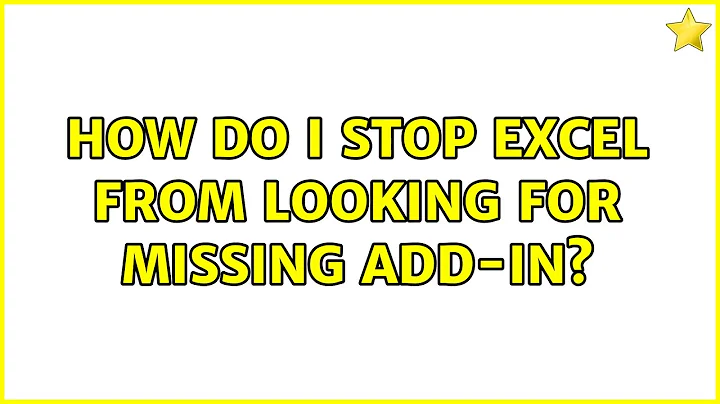 How do I stop Excel from looking for missing add-in? (2 Solutions!!)