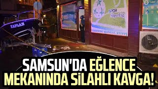 Samsunda Eğlence Mekanında Silahlı Kavga