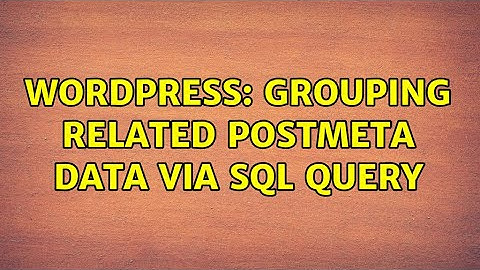 Wordpress: Grouping related postmeta data via SQL query (3 Solutions!!)