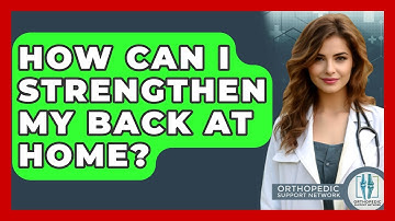 How Can I Strengthen My Back At Home? - Orthopedic Support Network