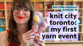 My Experience at Knit City Toronto | KNITTING PODCAST | Episode 10