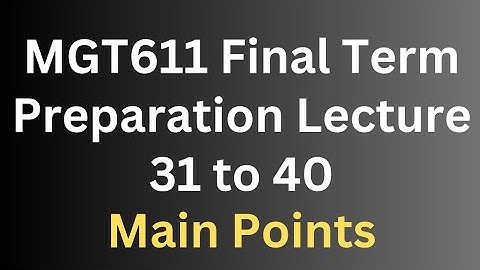 MGT611 Final Term Preparation Lecture 31 to 40[Main Points]