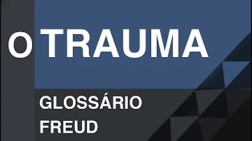 O que é o trauma na psicanálise?
