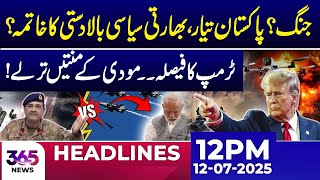 War? Pakistan Ready – End of Modi's Political Dominance? | 12PM Headlines | 12 July | 365 News