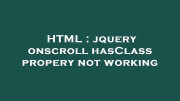 HTML : jquery onscroll hasClass propery not working