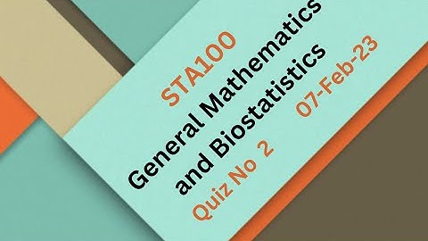 STA100 General Mathematics and Biostatistics Quiz no 2