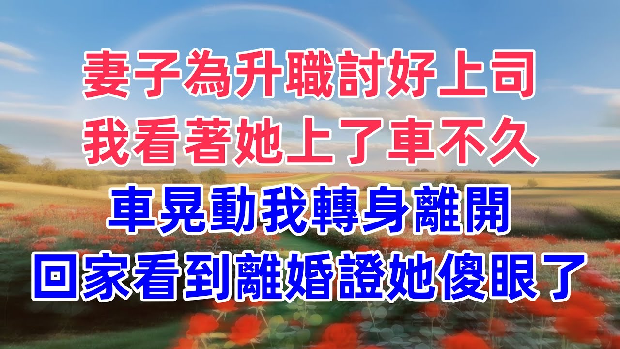 妻子為升職討好上司，我看著她上了車不久，車晃動我轉身離開，回家看到離婚證她傻眼了