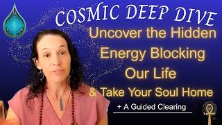 Cosmic Deep Dive * Uncover the Hidden Energy Blocking Our Life & Take Your Soul Home + Full Clearing