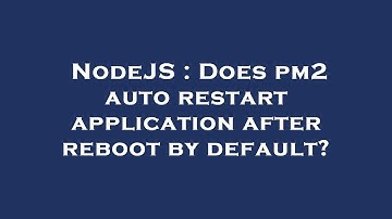 NodeJS : Does pm2 auto restart application after reboot by default?
