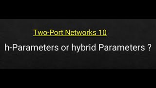 Two-Port Networks 10: h-Parameters or hybrid Parameters