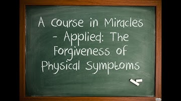 Een cursus in wonderen - Toegepast: Vergeving van lichamelijke symptomen
