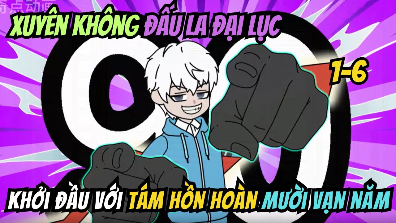 Xuyên Không Đấu La Đại Lục Tôi Khởi Đầu Với Tám Hồn Hoàn Mười Vạn Năm | Tập 1-6 | HH China Vietsub