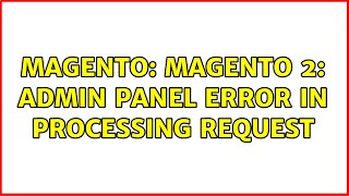 Magento: Magento 2: Admin Panel Error in Processing request (2 Solutions!!)