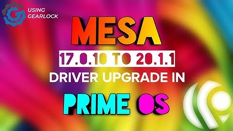 How to upgrade mesa driver in prime os using gearlock