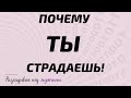 ПОЧЕМУ ТЫ СТРАДАЕШЬ!