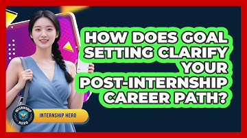 How Does Goal Setting Clarify Your Post-internship Career Path? - Internship Hero