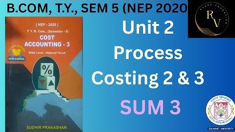 Bcom TY Sem 5 Cost Accounting 3 / Unit 2/ Process Costing 2 & 3 / Sum 3 with Solution / NEP 2020 /GU