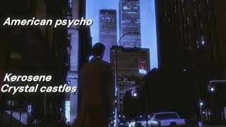 Kerosene - Crystal castles ~ American psycho