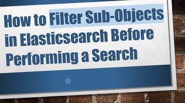 How to Filter Sub-Objects in Elasticsearch Before Performing a Search
