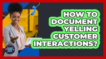 How To Document Yelling Customer Interactions?
