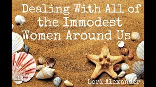 Dealing with all of the Immodest Women Around Us