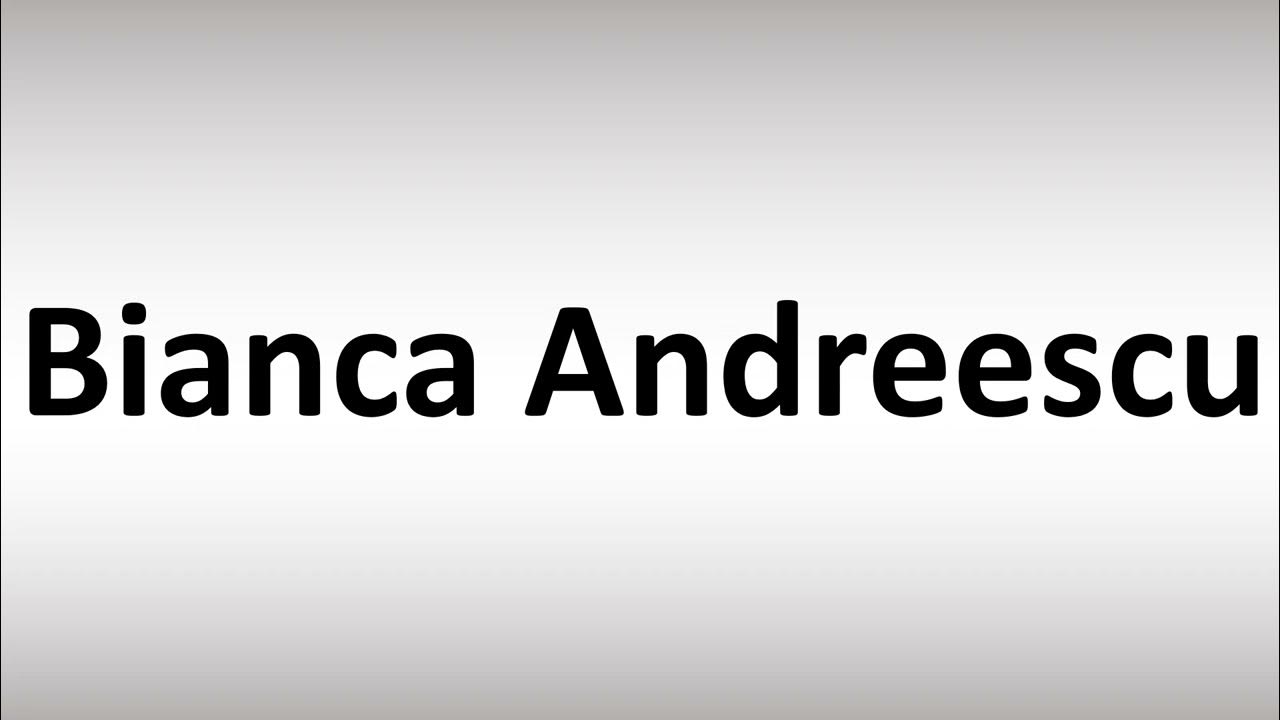 how-to-pronounce-bianca-andreescu-youtube