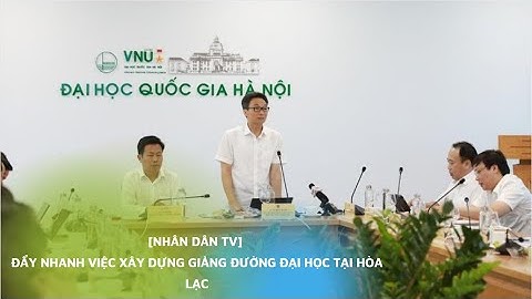 [Nhân dân TV] Đẩy nhanh việc xây dựng giảng đường đại học tại Hòa Lạc