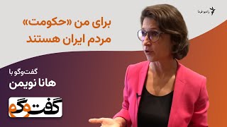 برای من «حکومت» مردم ایران هستند؛ گفت‌وگو با هانا نویمن