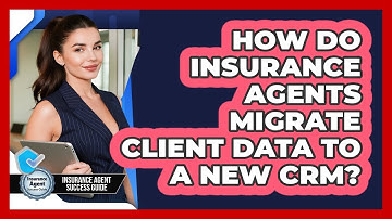 How Do Insurance Agents Migrate Client Data To A New CRM? - Insurance Agent Success Guide