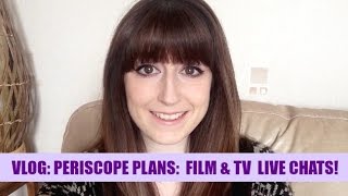 Vlog | Periscope Plans (Live Film & TV Chats!)