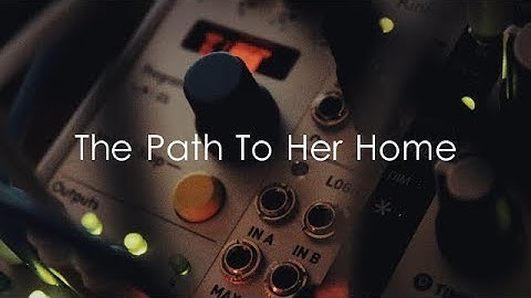 The Path To Her Home | Feat. Mutable Instruments Marbles, Plaits, Rings, Clouds, Tides & 2HP Verb.