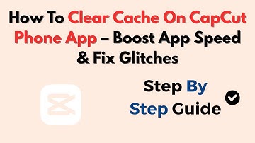 How To Clear Cache On CapCut Phone App – Boost App Speed & Fix Glitches