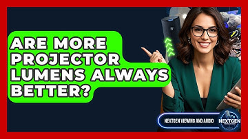 Are More Projector Lumens Always Better? - NextGen Viewing and Audio