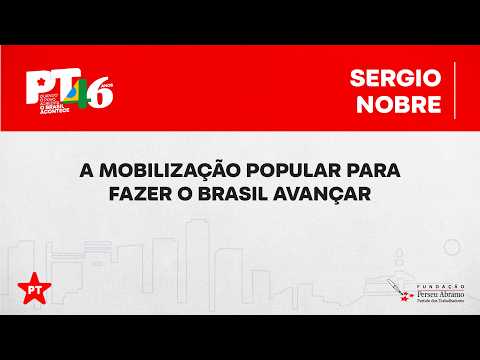 Sérgio Nobre | CUT | Mobilização popular para fazer o Brasil avançar | 46 anos do PT