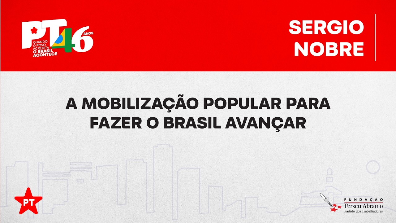 Sérgio Nobre | CUT | Mobilização popular para fazer o Brasil avançar | 46 anos do PT