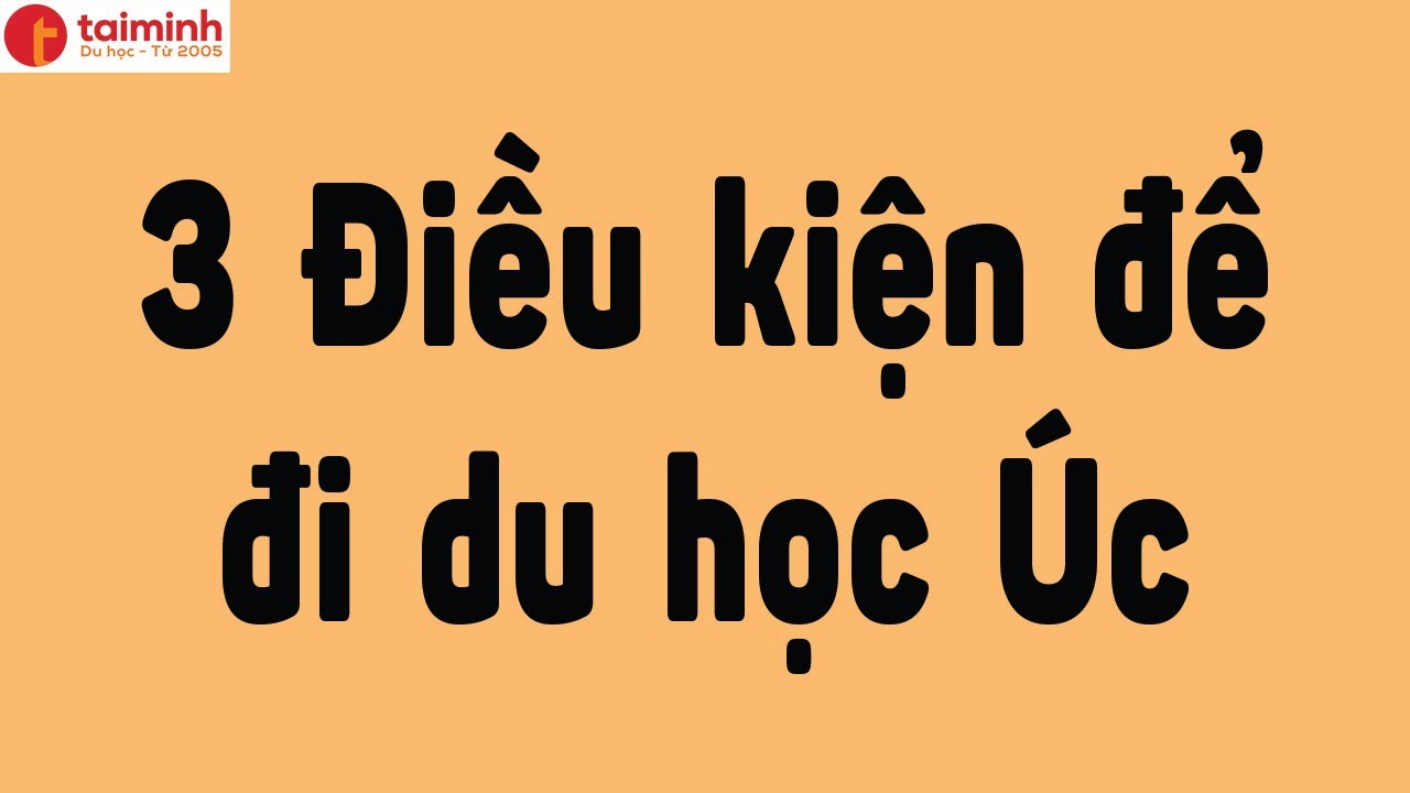 Du học úc cần những gì | 3 Điều kiện du học Úc 2020 – Hướng dẫn chi tiết nhất