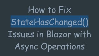 How to Fix StateHasChanged() Issues in Blazor with Async Operations