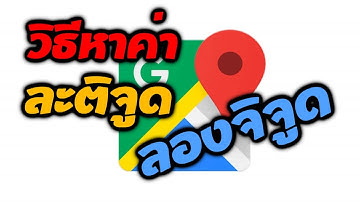 วิธีหา พิกัด ละติจูด (Latitude) ลองจิจูด (Longitude) ด้วย Google Maps