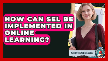 How Can SEL Be Implemented In Online Learning? - Aspiring Teacher Guide