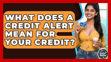 What Does A Credit Alert Mean For Your Credit? - Student Score Builder