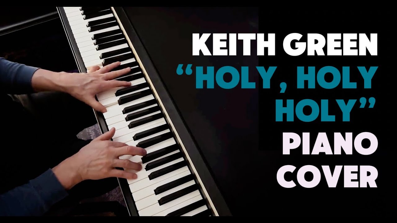 “Holy, Holy, Holy” by Keith Green | Piano Cover