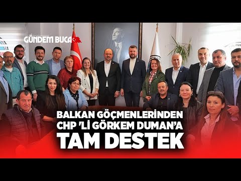 İzmir Balkan göçmenlerinden CHP 'li Görkem Duman’a tam destek