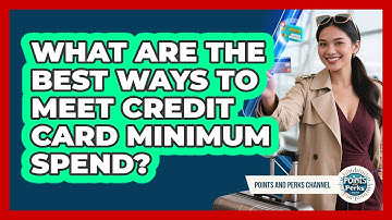 What Are The Best Ways To Meet Credit Card Minimum Spend? - Points and Perks Channel