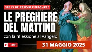 Le Preghiere del Mattino di oggi 31 Maggio 2025 - Visitazione della Beata Vergine Maria