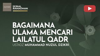 | BAGAIMANA ULAMA MENCARI LAILATUL QADR | Serial Ramadhan | Ustadz Muhammad Nuzul Dzikri