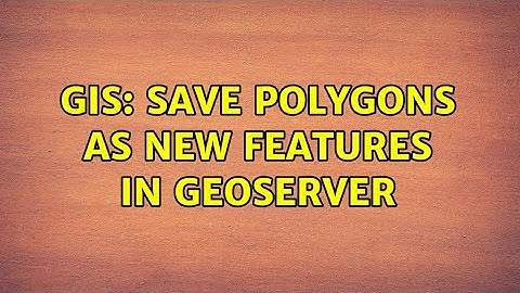 GIS: Save Polygons as new Features in geoserver
