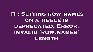 R : Setting row names on a tibble is deprecated. Error: invalid 'row.names' length