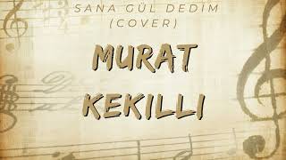 Murat Kekilli - Sana Gül Dedim (COVER)