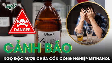 Rượu pha cồn công nghiệp methanol gây ngộ độc như thế nào? | SKĐS