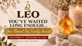♌ Leo ✨ You’ve Waited Long Enough... Your Moment Has Finally Arrived | Sept 14–20